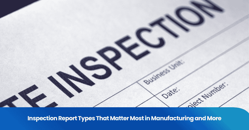 Inspection Report Types That Matter Most in Manufacturing and More